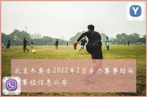 北京冬奥会2022年2月举办赛事时间与赛程信息公布