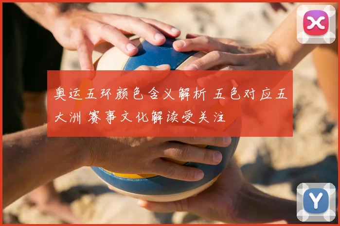 奥运五环颜色含义解析 五色对应五大洲 赛事文化解读受关注