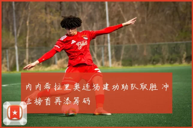 内内希拉里奥连场建功助队取胜 冲击榜首再添筹码