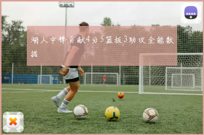 湖人中锋贡献4分5篮板3助攻全能数据