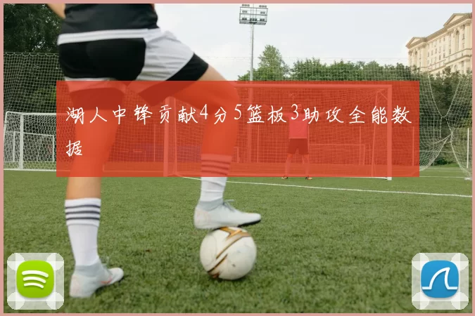湖人中锋贡献4分5篮板3助攻全能数据